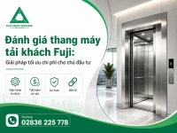 Đánh giá thang máy tải khách Fuji: Giải pháp tối ưu chi phí cho chủ đầu tư