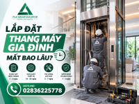 Lắp Đặt Thang Máy Gia Đình Mất Bao Lâu?