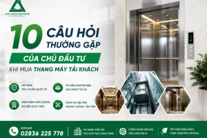 10 Câu hỏi thường gặp của Chủ đầu tư khi mua thang máy tải khách