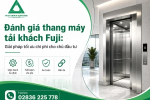 Đánh giá thang máy tải khách Fuji: Giải pháp tối ưu chi phí cho chủ đầu tư