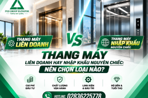  Thang Máy Liên Doanh Hay Nhập Khẩu Nguyên Chiếc: Nên Chọn Loại Nào?