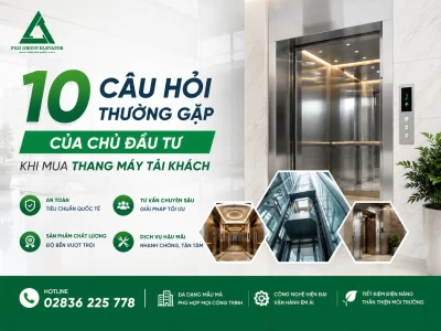 10 Câu hỏi thường gặp của Chủ đầu tư khi mua thang máy tải khách