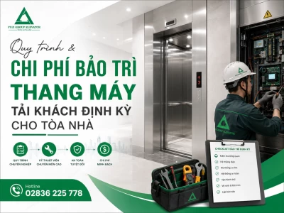Quy trình & Chi phí bảo trì thang máy tải khách định kỳ cho tòa nhà